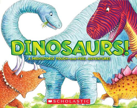 Dinosaurs! A Prehistoric Touch-and-Feel Adventure